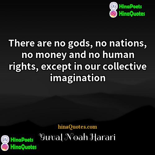 Yuval Noah Harari Quotes | There are no gods, no nations, no